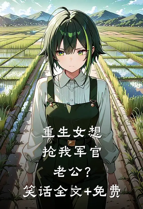 重生女想抢我军官老公？笑话全文+免费