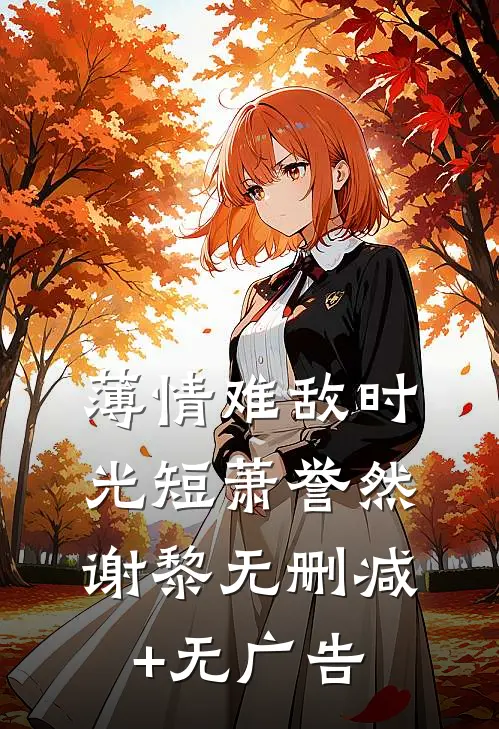 薄情难敌时光短萧誉然谢黎无删减+无广告