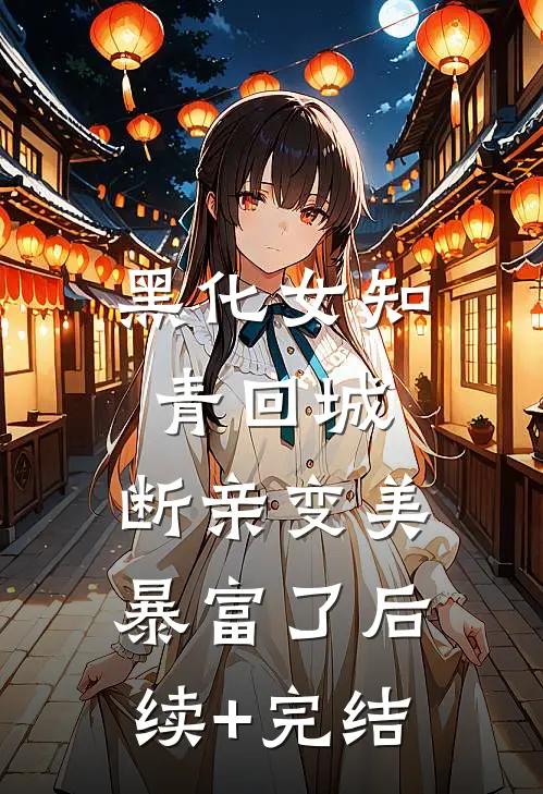 黑化女知青回城，断亲变美暴富了后续+完结