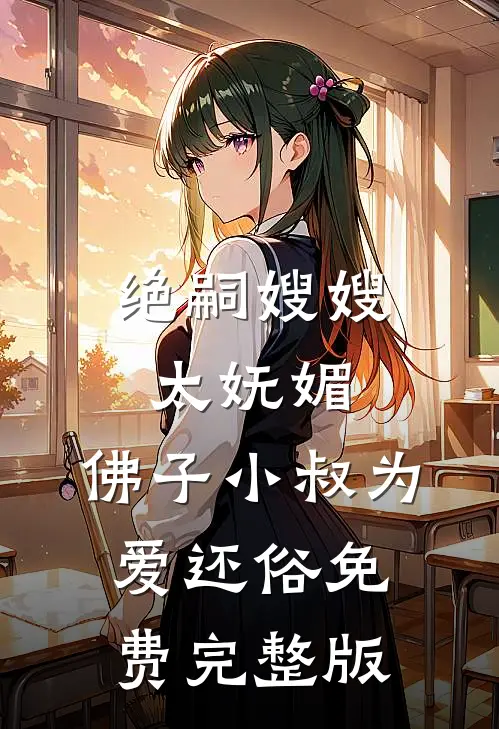 绝嗣嫂嫂太妩媚，佛子小叔为爱还俗免费完整版