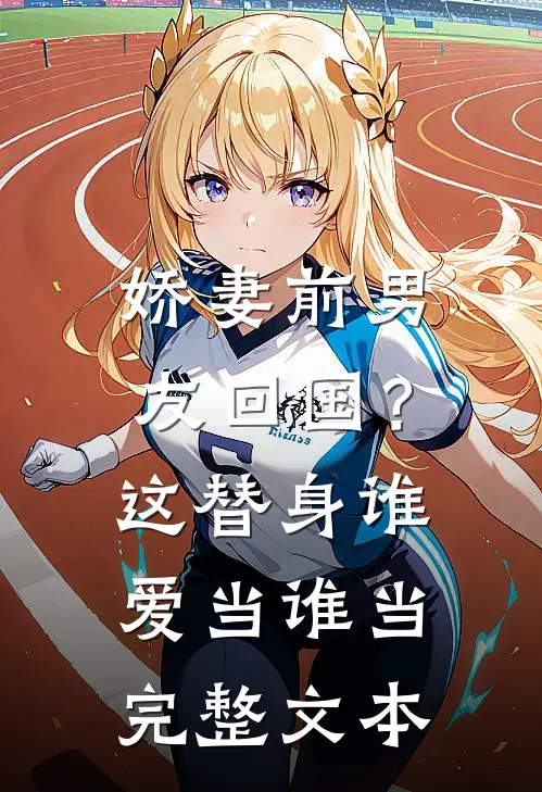 娇妻前男友回国？这替身谁爱当谁当完整文本