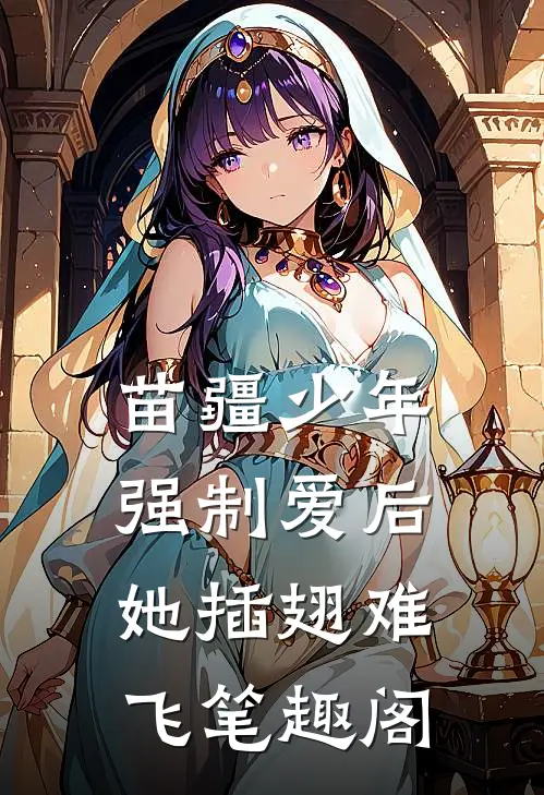 苗疆少年强制爱后，她插翅难飞笔趣阁
