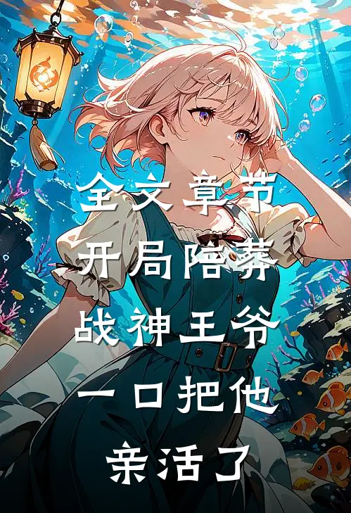全文章节开局陪葬战神王爷，一口把他亲活了