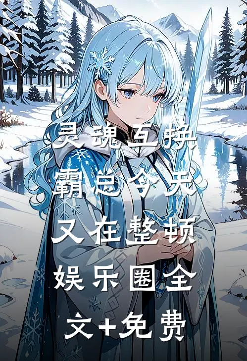 灵魂互换：霸总今天又在整顿娱乐圈全文+免费