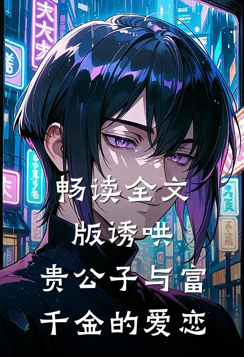 畅读全文版诱哄：贵公子与富千金的爱恋