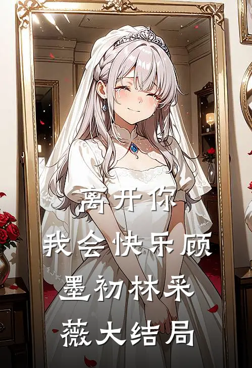 离开你，我会快乐顾墨初林采薇大结局