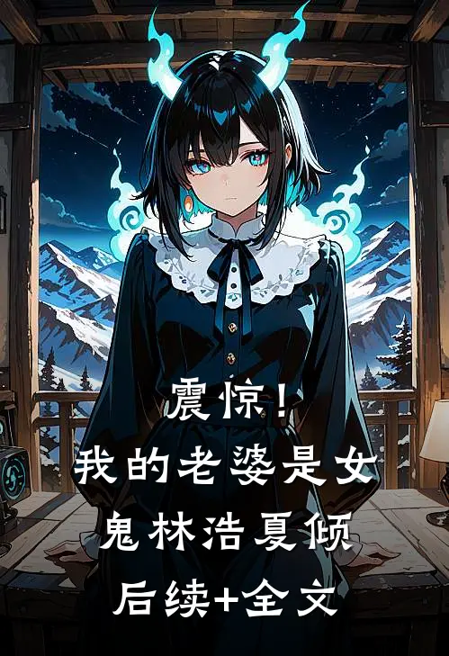 震惊！我的老婆是女鬼林浩夏倾后续+全文
