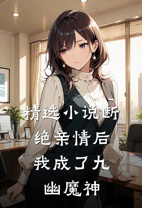 精选小说断绝亲情后，我成了九幽魔神