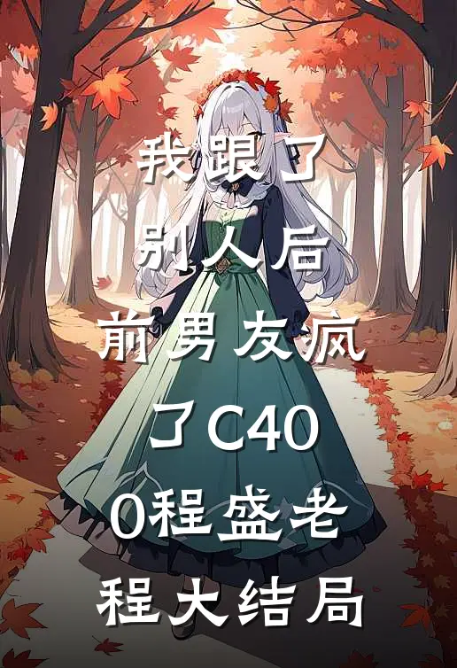 我跟了别人后，前男友疯了C400程盛老程大结局
