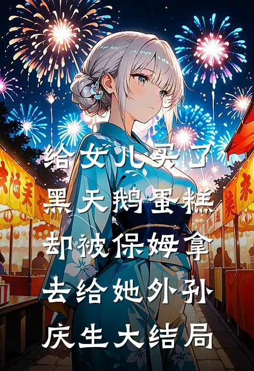 给女儿买了黑天鹅蛋糕，却被保姆拿去给她外孙庆生大结局