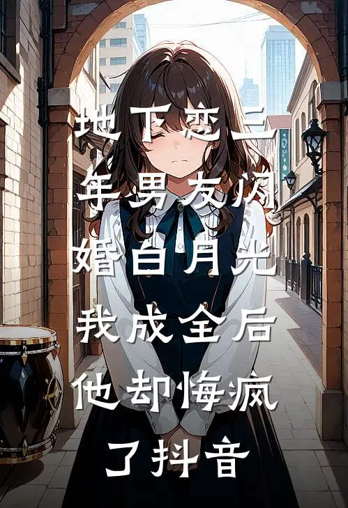 地下恋三年男友闪婚白月光，我成全后他却悔疯了抖音