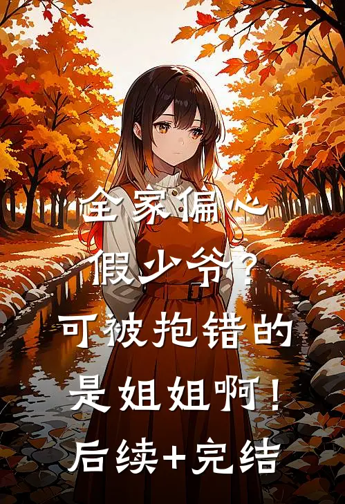 全家偏心假少爷？可被抱错的是姐姐啊！后续+完结