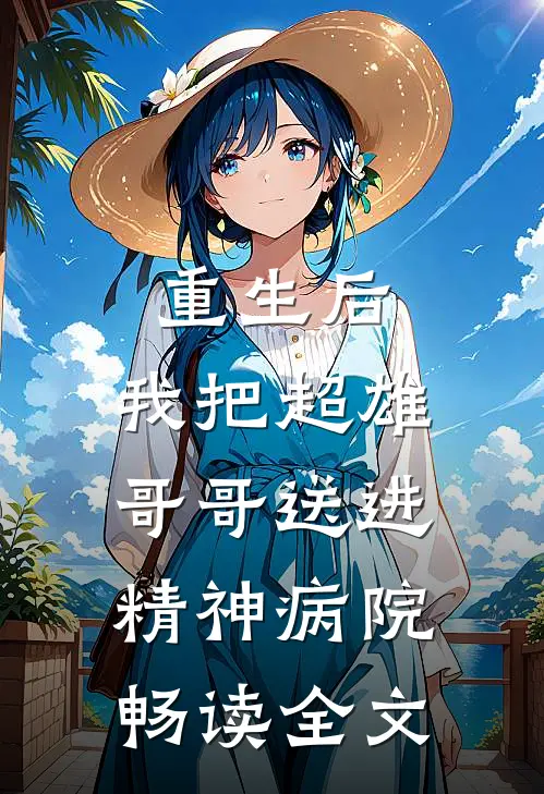 重生后，我把超雄哥哥送进精神病院畅读全文