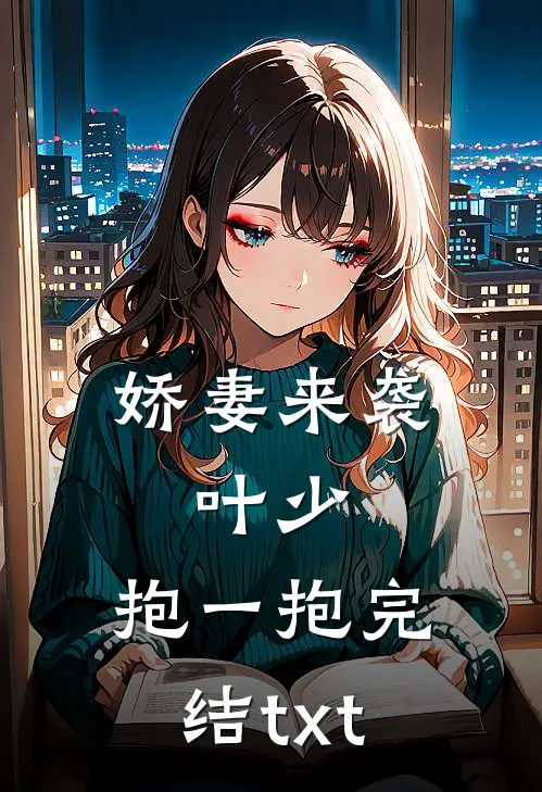 娇妻来袭：叶少，抱一抱完结txt