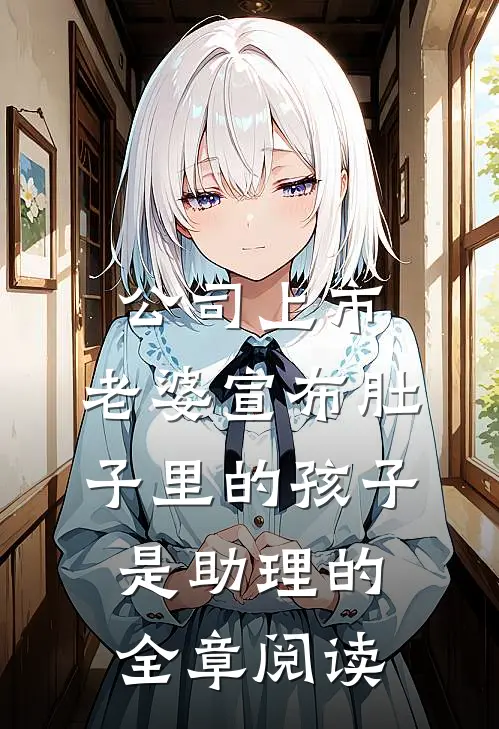 公司上市，老婆宣布肚子里的孩子是助理的全章阅读