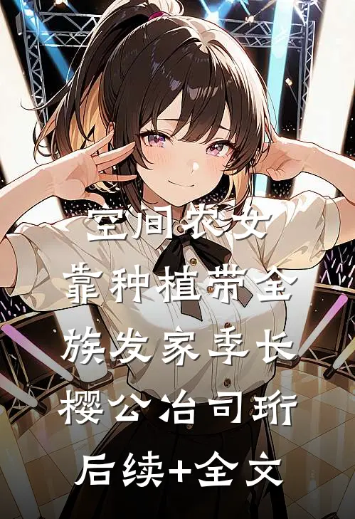 空间农女：靠种植带全族发家季长樱公冶司珩后续+全文