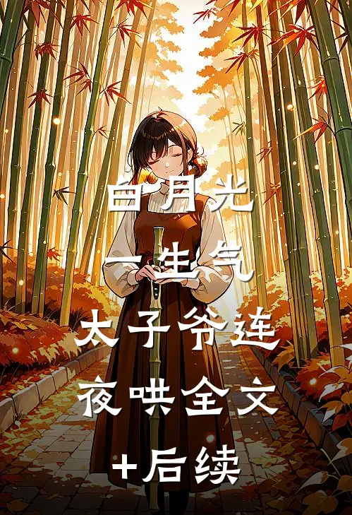 白月光一生气，太子爷连夜哄全文+后续