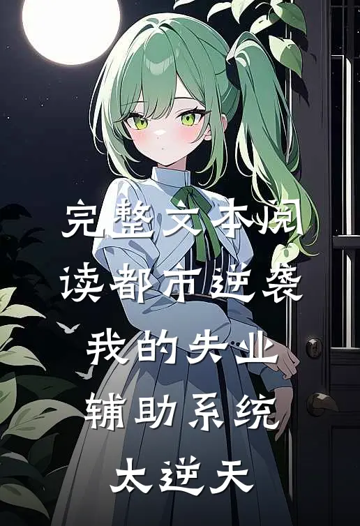 完整文本阅读都市逆袭：我的失业辅助系统太逆天