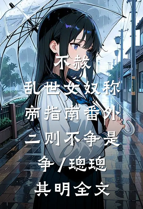 不赦：乱世女奴称帝指南-番外二则（不争是争/璁璁其明）全文