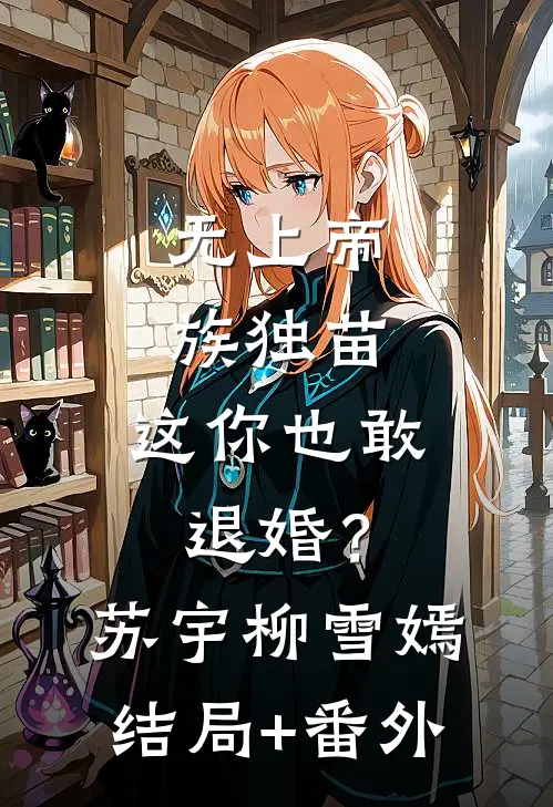 无上帝族独苗，这你也敢退婚？苏宇柳雪嫣结局+番外