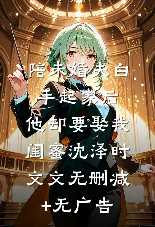 陪未婚夫白手起家后，他却要娶我闺蜜沈泽时文文无删减+无广告