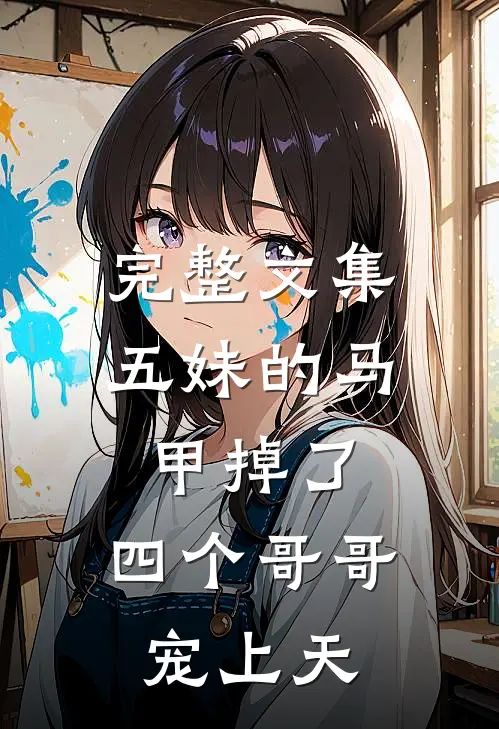 完整文集五妹的马甲掉了，四个哥哥宠上天