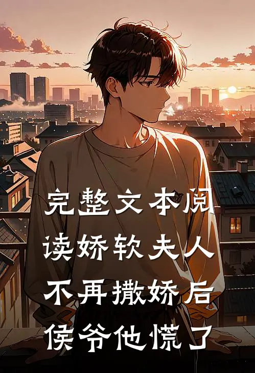 完整文本阅读娇软夫人不再撒娇后，侯爷他慌了