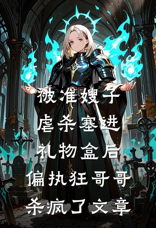 被准嫂子虐杀塞进礼物盒后，偏执狂哥哥杀疯了文章