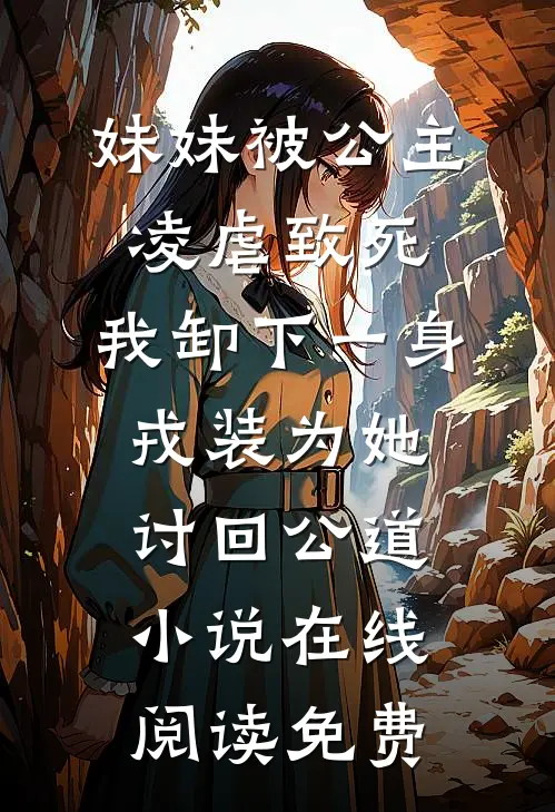 妹妹被公主凌虐致死，我卸下一身戎装为她讨回公道小说在线阅读免费