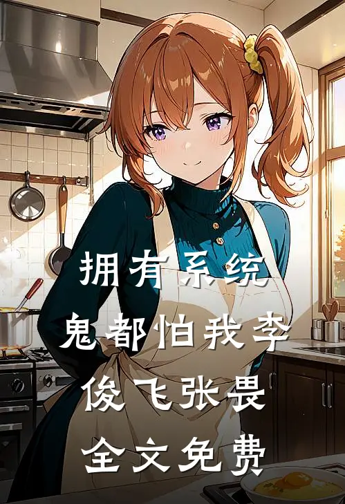 拥有系统，鬼都怕我李俊飞张畏全文免费