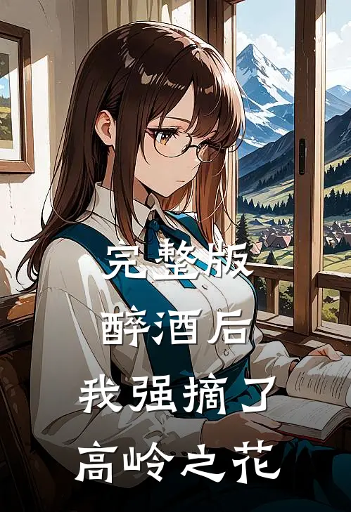 完整版醉酒后，我强摘了高岭之花