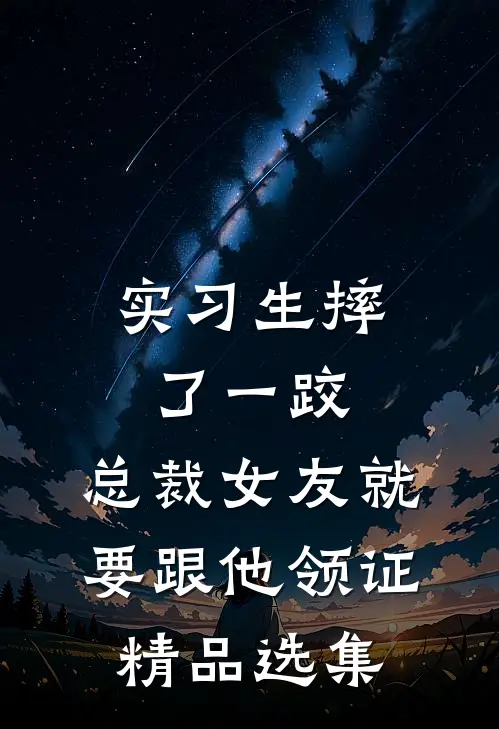 实习生摔了一跤，总裁女友就要跟他领证精品选集