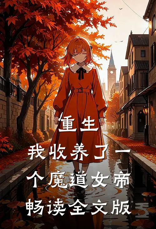 重生：我收养了一个魔道女帝畅读全文版