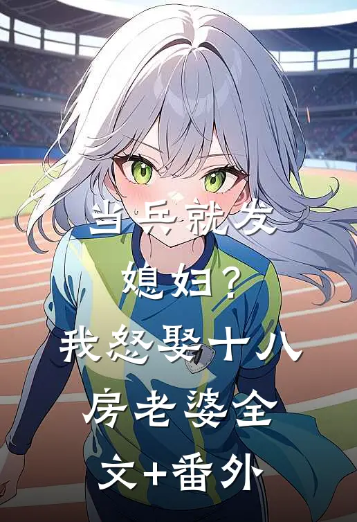 当兵就发媳妇？我怒娶十八房老婆全文+番外