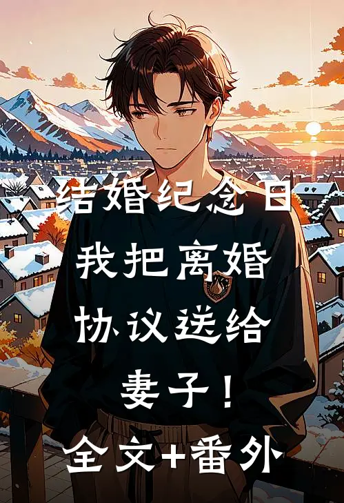 结婚纪念日，我把离婚协议送给妻子！全文+番外