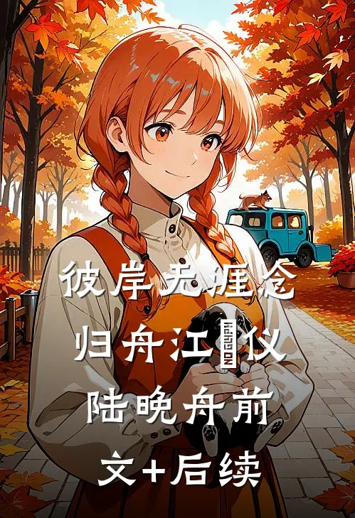 彼岸无涯念归舟江珺仪陆晚舟前文+后续