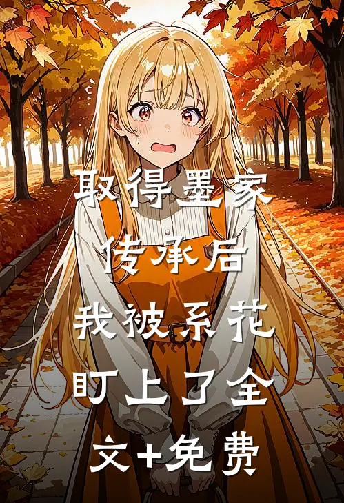 取得墨家传承后，我被系花盯上了全文+免费