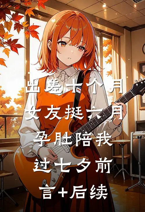出差十个月，女友挺六月孕肚陪我过七夕前言+后续