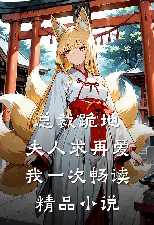 总裁跪地，夫人求再爱我一次畅读精品小说