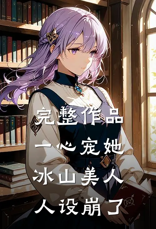 完整作品一心宠她，冰山美人人设崩了