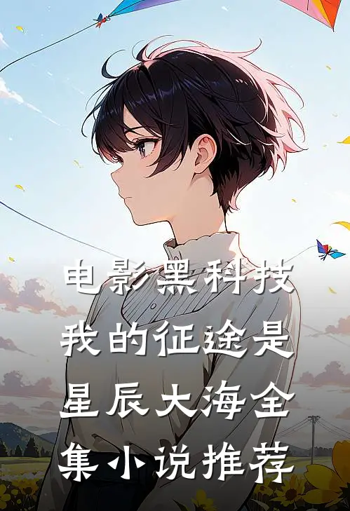 电影黑科技：我的征途是星辰大海全集小说推荐