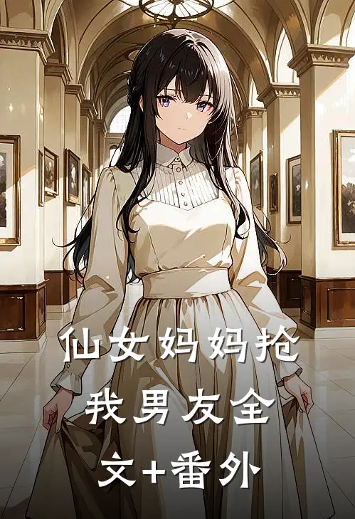 仙女妈妈抢我男友全文+番外