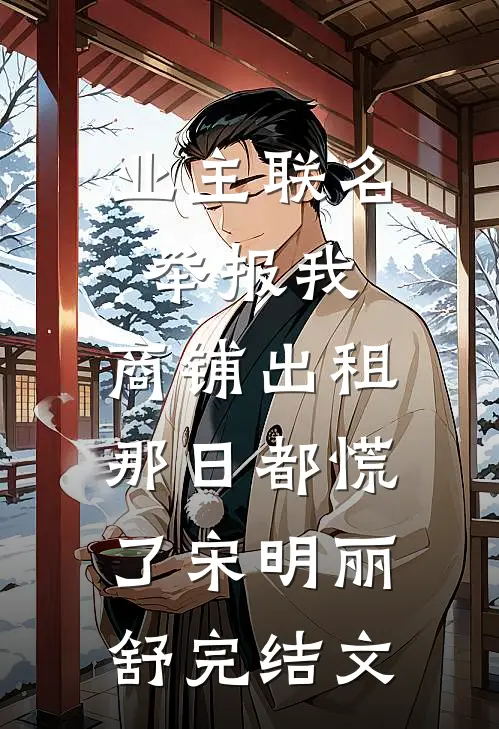 业主联名举报我，商铺出租那日都慌了宋明丽舒完结文