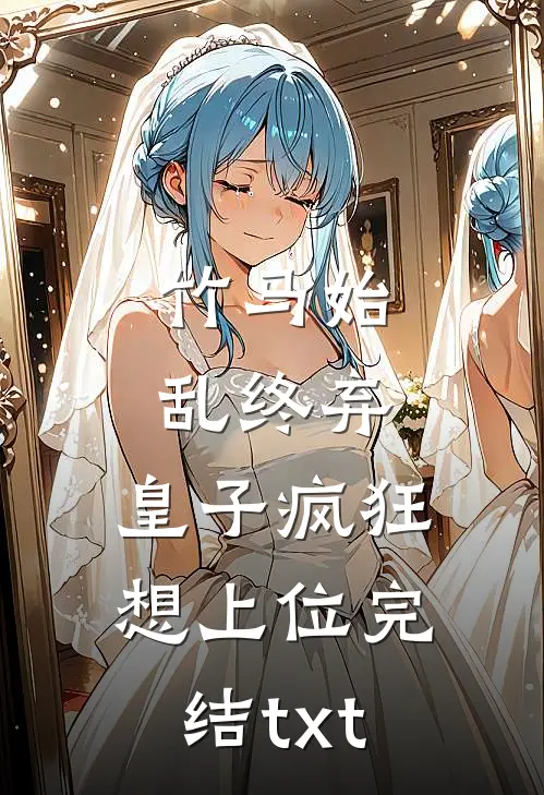 竹马始乱终弃，皇子疯狂想上位完结txt