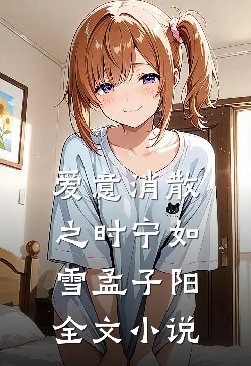 爱意消散之时宁如雪孟子阳全文小说