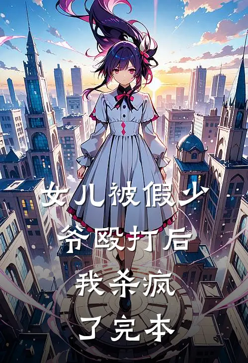 女儿被假少爷殴打后，我杀疯了完本
