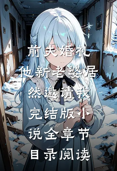 前夫婚礼，他新老婆居然邀请我完结版小说全章节目录阅读