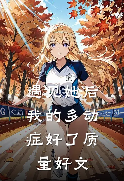 遇见她后，我的多动症好了质量好文