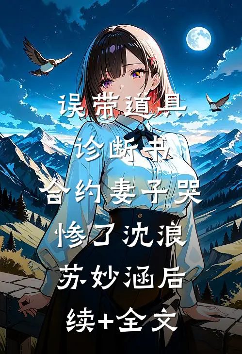 误带道具诊断书，合约妻子哭惨了沈浪苏妙涵后续+全文