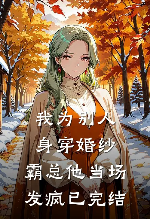 我为别人身穿婚纱，霸总他当场发疯已完结